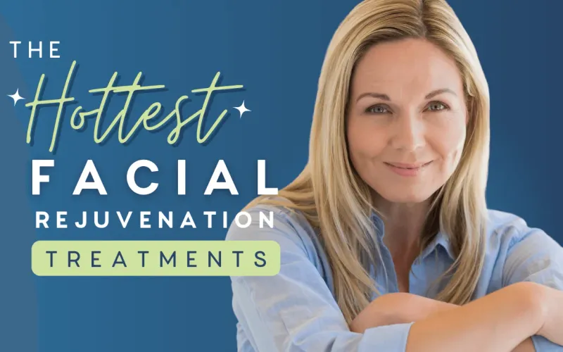 The Hottest Facial Rejuvenation Treatments