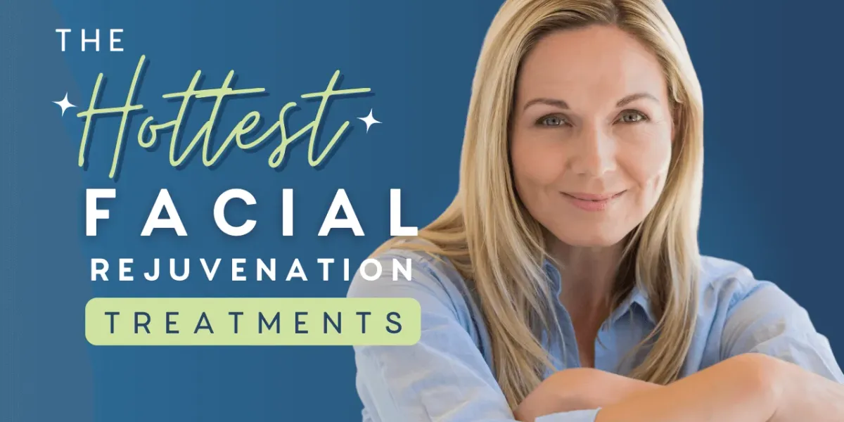 The Hottest Facial Rejuvenation Treatments